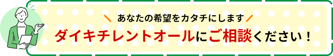 ダイキチレントオールにご相談ください！
